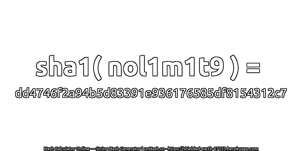sha1( nol1m1t9 ) = dd4746f2a94b5d83391e936176585df8154312c7 | unHash.co