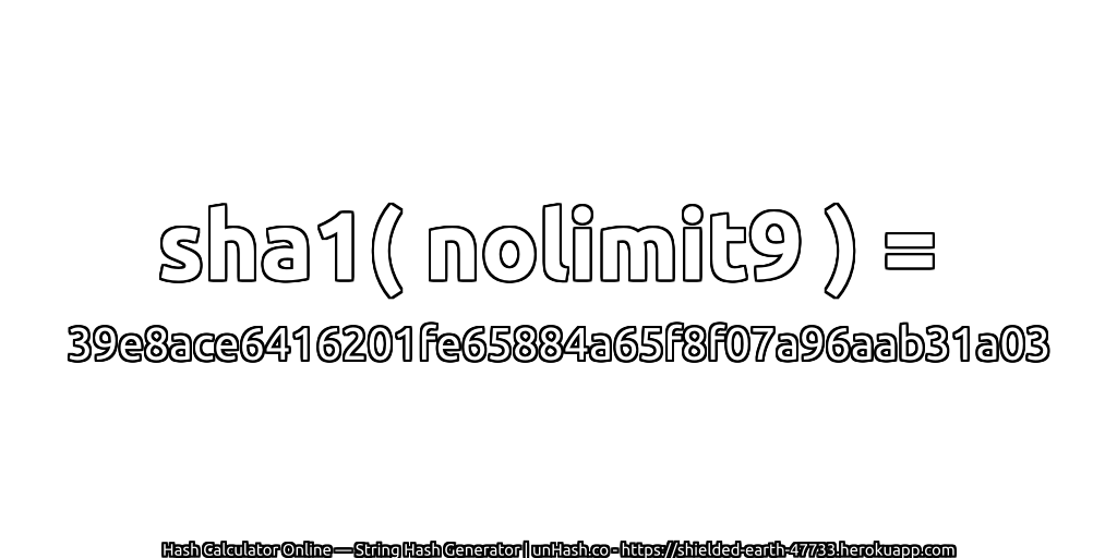 sha1( nolimit9 ) = 39e8ace6416201fe65884a65f8f07a96aab31a03 | unHash.co