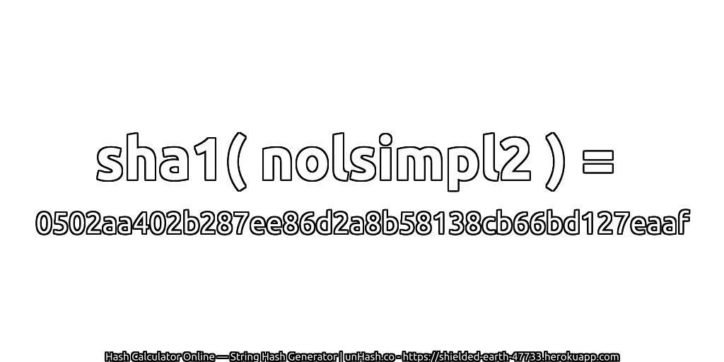 sha1( nolsimpl2 ) = 0502aa402b287ee86d2a8b58138cb66bd127eaaf | unHash.co