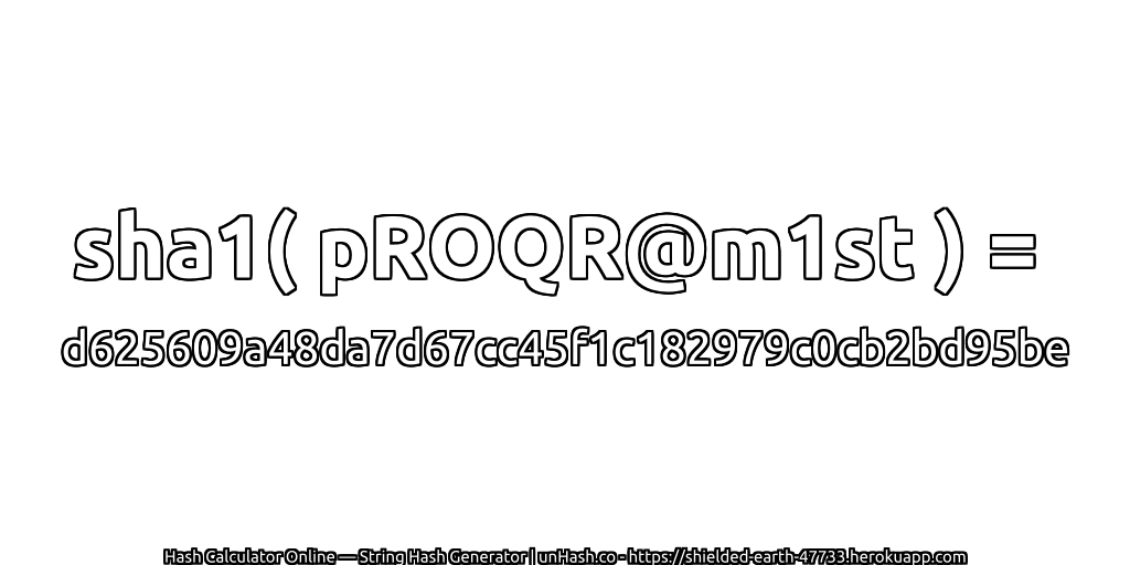sha1( pROQR@m1st ) = d625609a48da7d67cc45f1c182979c0cb2bd95be | unHash.co