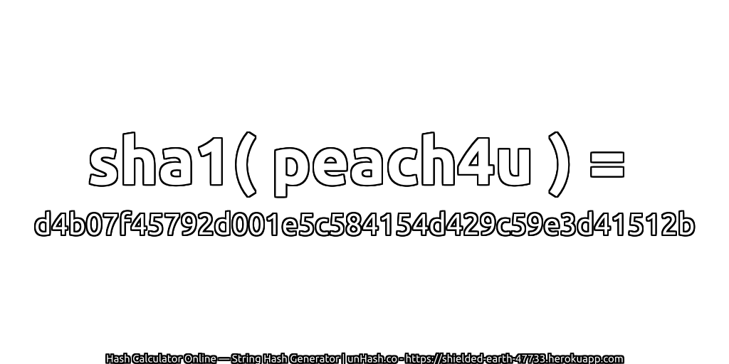 sha1( peach4u ) = d4b07f45792d001e5c584154d429c59e3d41512b | unHash.co