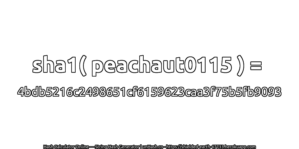 sha1( peachaut0115 ) = 4bdb5216c2498651cf6159623caa3f75b5fb9093 | unHash.co