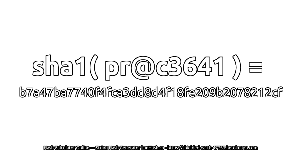 sha1( pr@c3641 ) = b7a47ba7740f4fca3dd8d4f18fe209b2078212cf | unHash.co