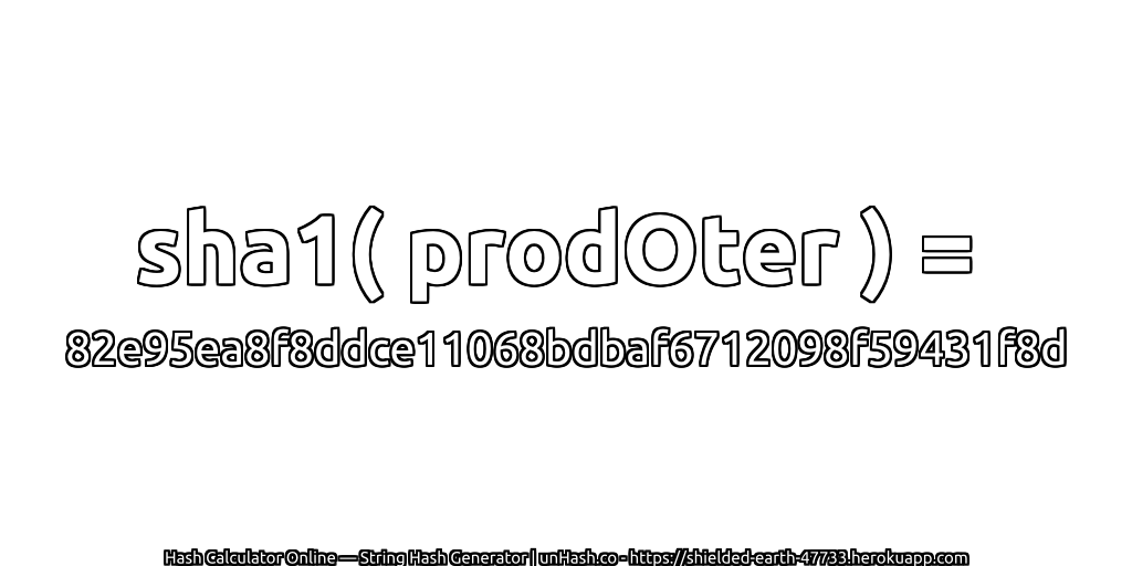 sha1( prodOter ) = 82e95ea8f8ddce11068bdbaf6712098f59431f8d | unHash.co