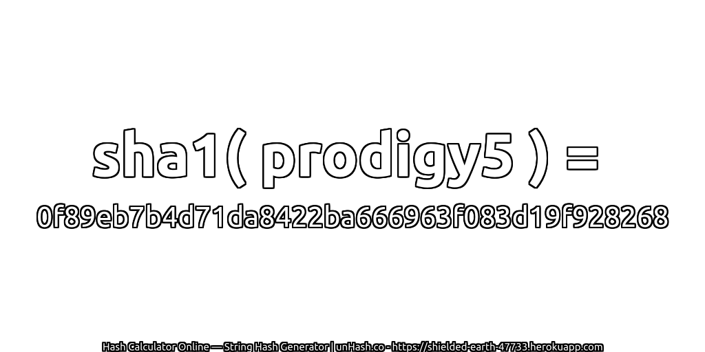 sha1( prodigy5 ) = 0f89eb7b4d71da8422ba666963f083d19f928268 | unHash.co