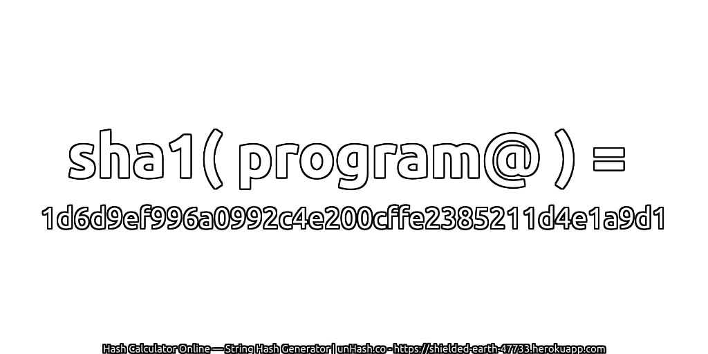 sha1( program@ ) = 1d6d9ef996a0992c4e200cffe2385211d4e1a9d1 | unHash.co