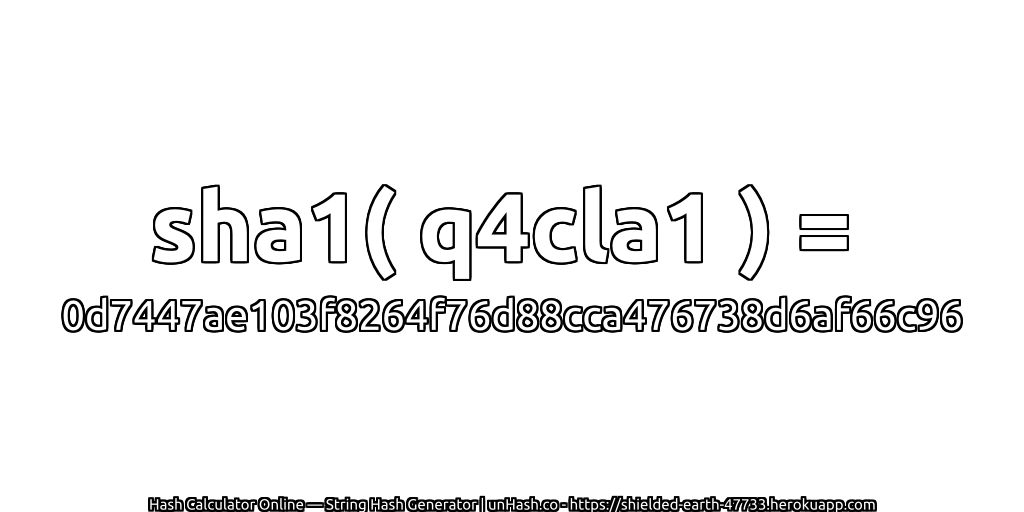 sha1( q4cla1 ) = 0d7447ae103f8264f76d88cca476738d6af66c96 | unHash.co