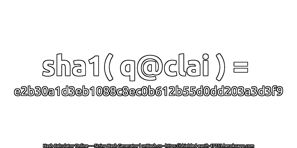sha1( q@clai ) = e2b30a1d3eb1088c8ec0b612b55d0dd203a3d3f9 | unHash.co