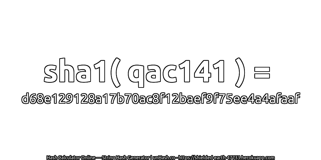 sha1( qac141 ) = d68e129128a17b70ac8f12baef9f75ee4a4afaaf | unHash.co