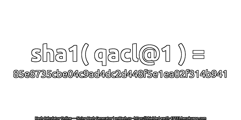 sha1( qacl@1 ) = 85e8735cbe04c9ad4dc2d448f5e1ea02f314b941 | unHash.co