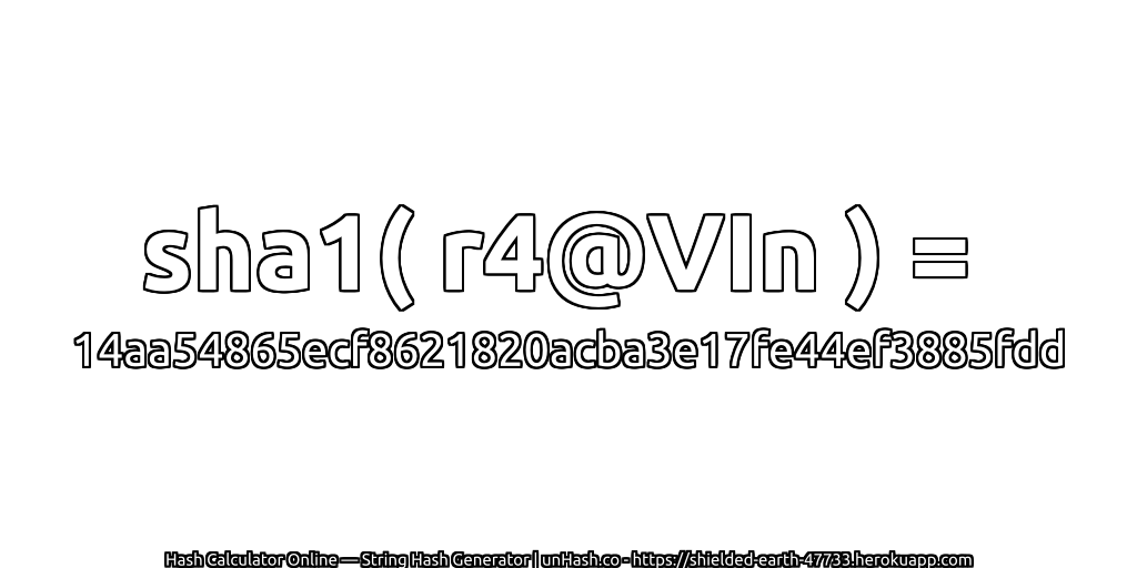 sha1( r4@VIn ) = 14aa54865ecf8621820acba3e17fe44ef3885fdd | unHash.co
