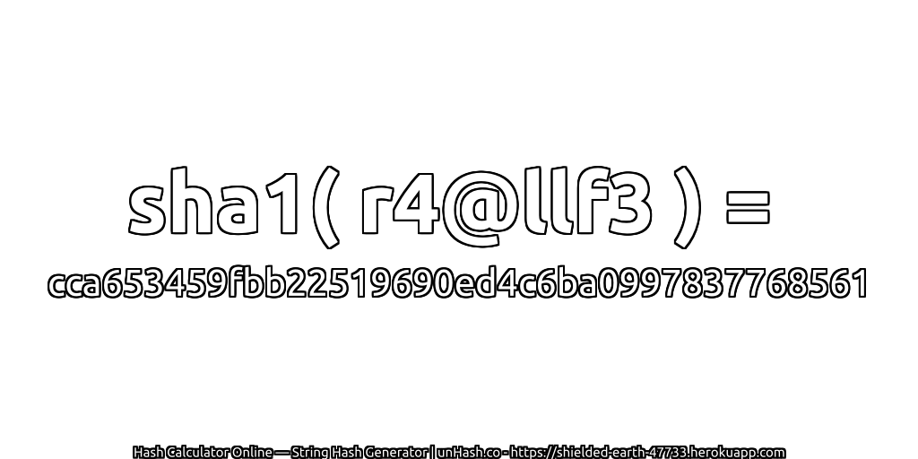 sha1( r4@llf3 ) = cca653459fbb22519690ed4c6ba0997837768561 | unHash.co