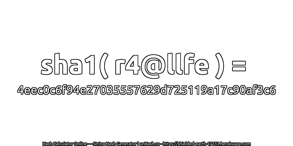 sha1( r4@llfe ) = 4eec0c6f94e27035557629d725119a17c90af3c6 | unHash.co