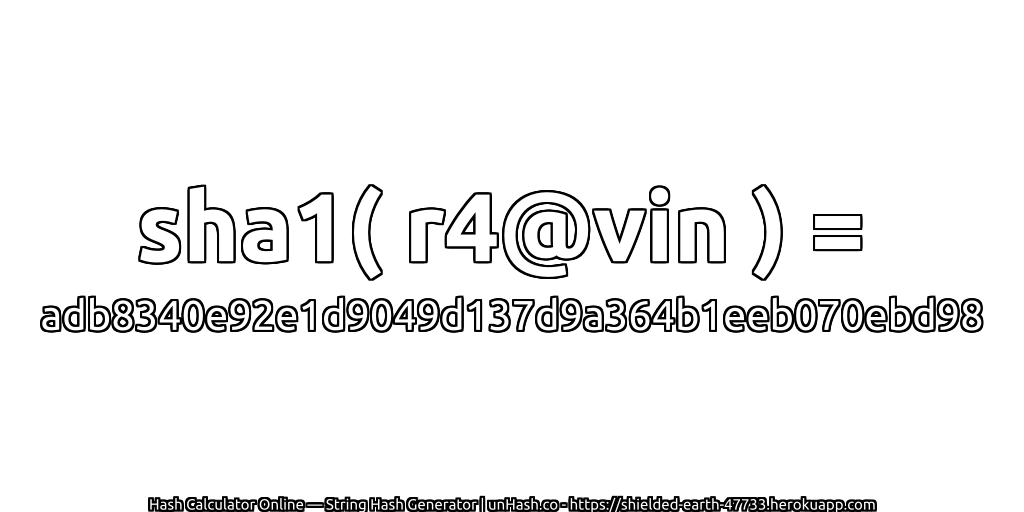 sha1( r4@vin ) = adb8340e92e1d9049d137d9a364b1eeb070ebd98 | unHash.co
