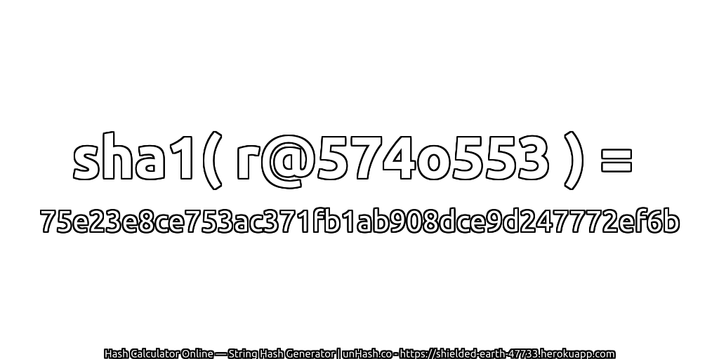 sha1( r@574o553 ) = 75e23e8ce753ac371fb1ab908dce9d247772ef6b | unHash.co