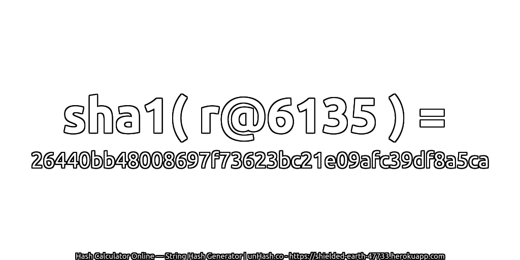 sha1( r@6135 ) = 26440bb48008697f73623bc21e09afc39df8a5ca | unHash.co