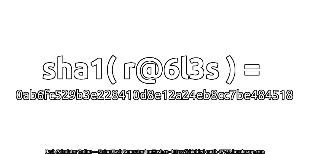 sha1( r@6l3s ) = 0ab6fc529b3e228410d8e12a24eb8cc7be484518 | unHash.co