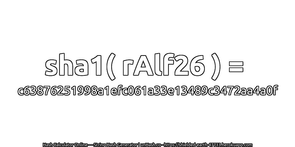 sha1( rAlf26 ) = c63876251998a1efc061a33e13489c3472aa4a0f | unHash.co