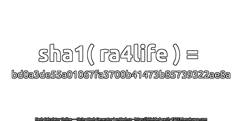 sha1( ra4life ) = bd0a3de55a01067fa3700b41473b85739322ae8a | unHash.co