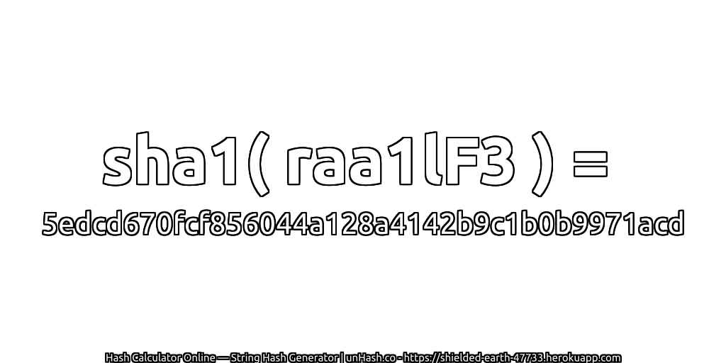 sha1( raa1lF3 ) = 5edcd670fcf856044a128a4142b9c1b0b9971acd | unHash.co