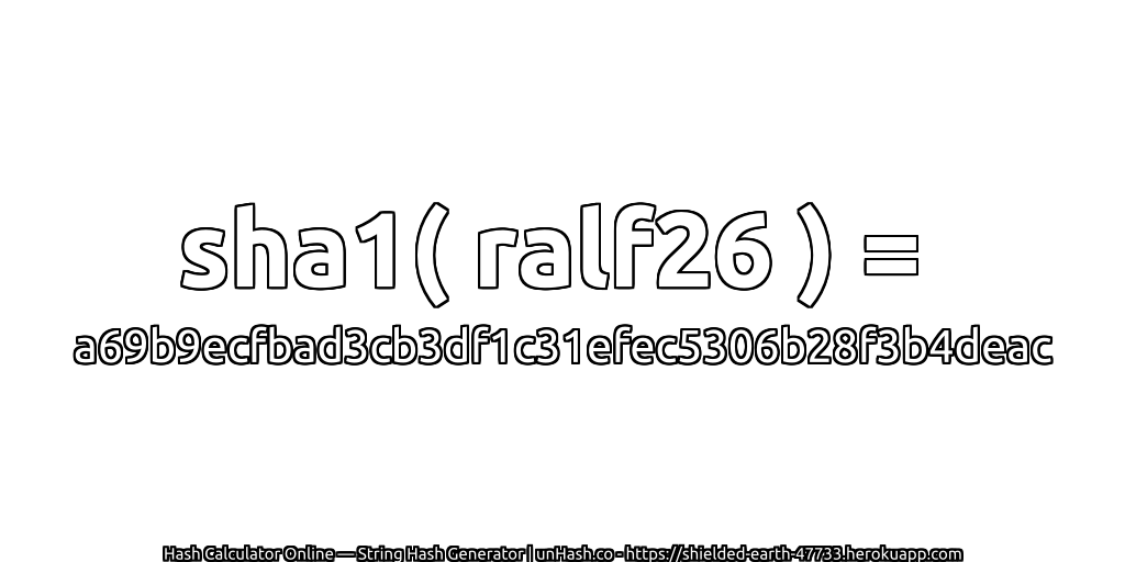 sha1( ralf26 ) = a69b9ecfbad3cb3df1c31efec5306b28f3b4deac | unHash.co