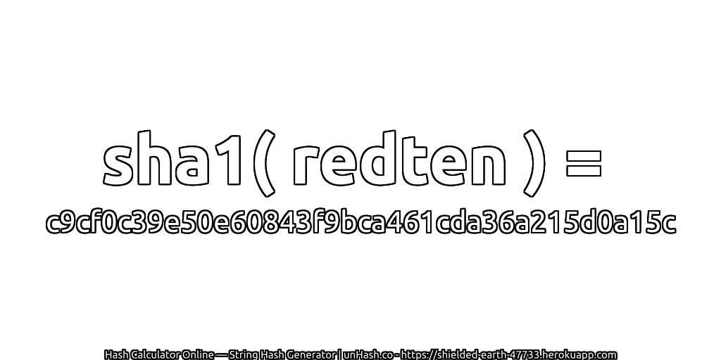 sha1( redten ) = c9cf0c39e50e60843f9bca461cda36a215d0a15c | unHash.co