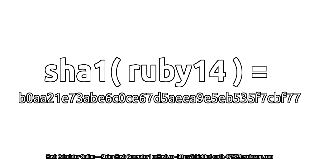 sha1( ruby14 ) = b0aa21e73abe6c0ce67d5aeea9e5eb535f7cbf77 | unHash.co