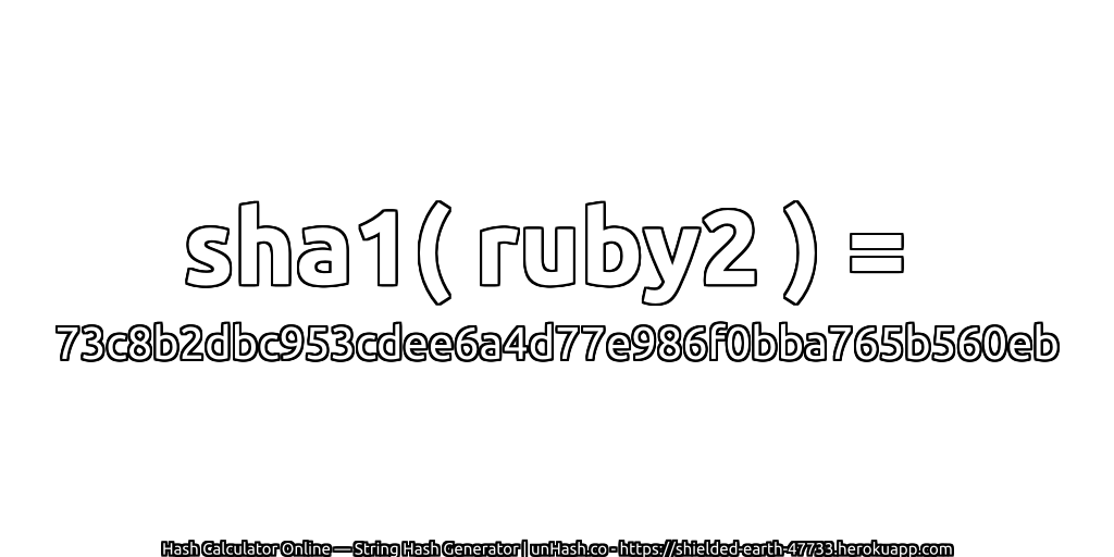 sha1( ruby2 ) = 73c8b2dbc953cdee6a4d77e986f0bba765b560eb | unHash.co