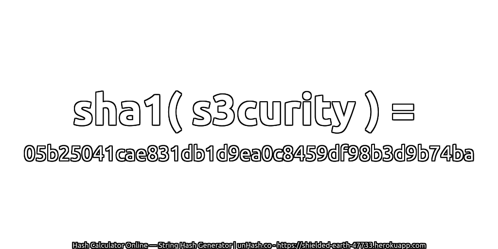 sha1( s3curity ) = 05b25041cae831db1d9ea0c8459df98b3d9b74ba | unHash.co