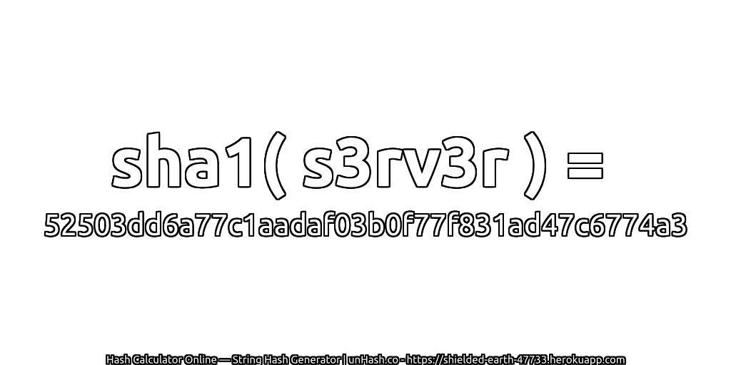 sha1( s3rv3r ) = 52503dd6a77c1aadaf03b0f77f831ad47c6774a3 | unHash.co