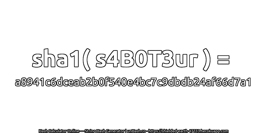 sha1( s4B0T3ur ) = a8941c6dceab2b0f540e4bc7c9dbdb24af66d7a1 | unHash.co