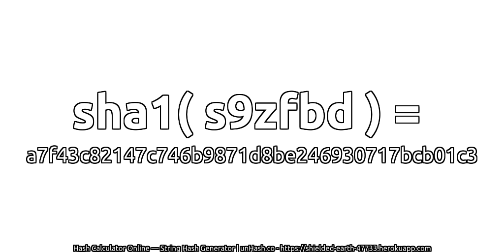 sha1( s9zfbd ) = a7f43c82147c746b9871d8be246930717bcb01c3 | unHash.co