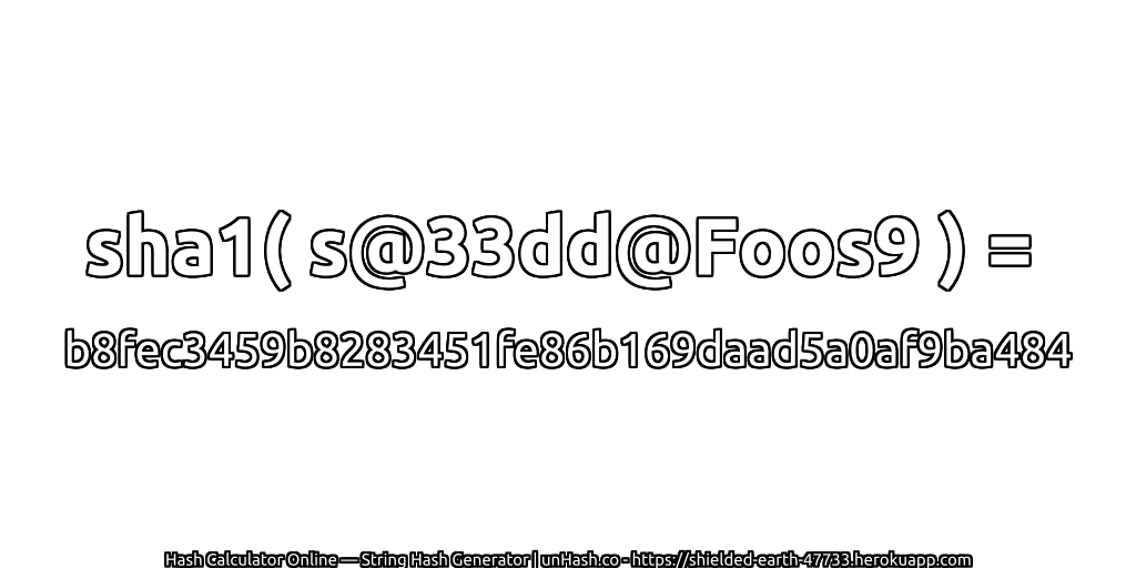 sha1( s@33dd@Foos9 ) = b8fec3459b8283451fe86b169daad5a0af9ba484 | unHash.co