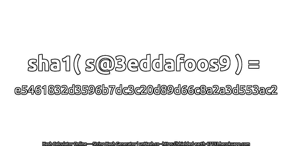 sha1( s@3eddafoos9 ) = e5461832d3596b7dc3c20d89d66c8a2a3d553ac2 | unHash.co