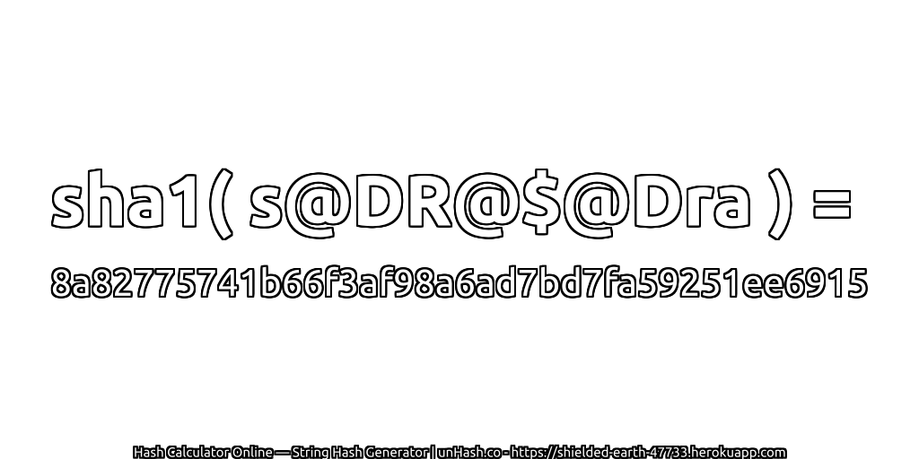 sha1( s@DR@$@Dra ) = 8a82775741b66f3af98a6ad7bd7fa59251ee6915 | unHash.co