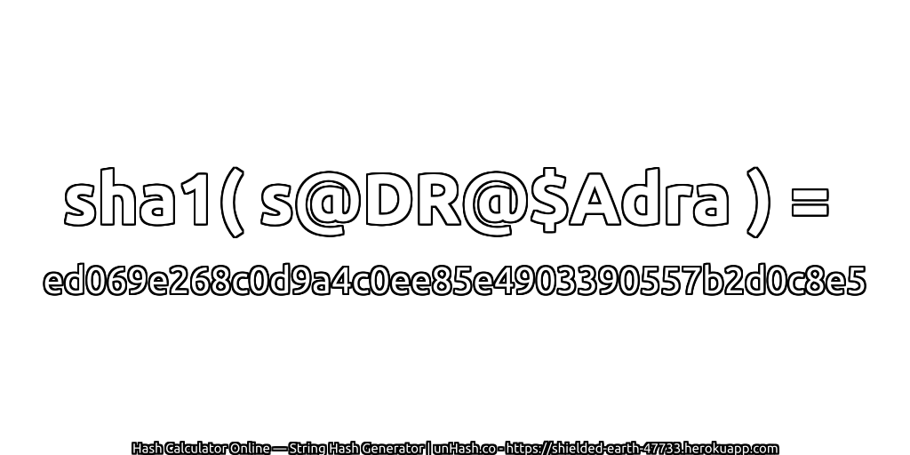 sha1( s@DR@$Adra ) = ed069e268c0d9a4c0ee85e4903390557b2d0c8e5 | unHash.co