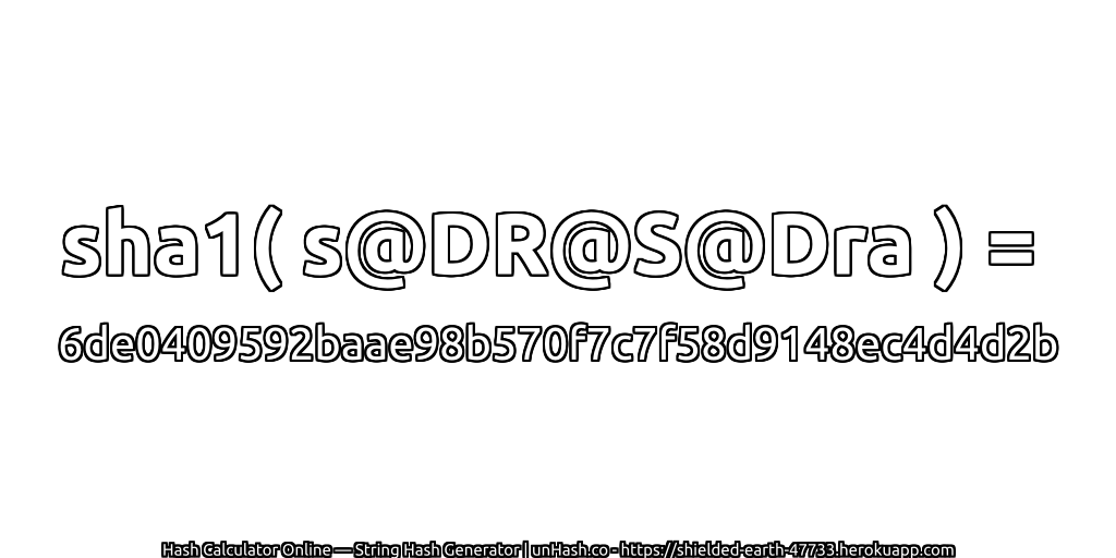 sha1( s@DR@S@Dra ) = 6de0409592baae98b570f7c7f58d9148ec4d4d2b | unHash.co