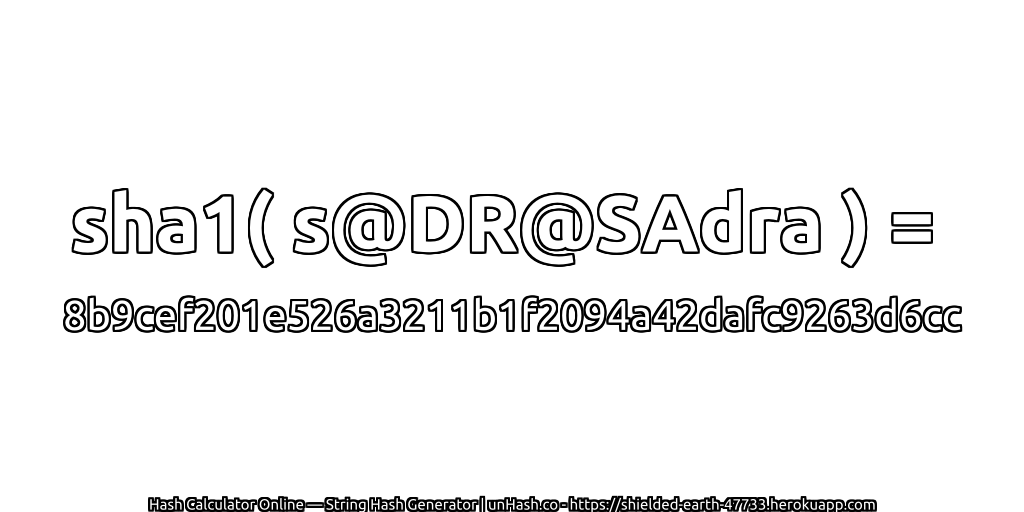 sha1( s@DR@SAdra ) = 8b9cef201e526a3211b1f2094a42dafc9263d6cc | unHash.co