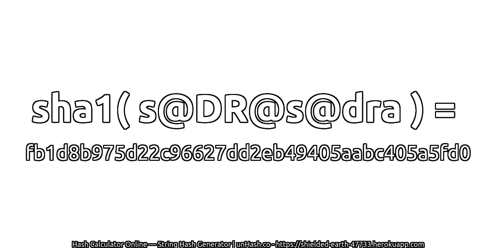 sha1( s@DR@s@dra ) = fb1d8b975d22c96627dd2eb49405aabc405a5fd0 | unHash.co