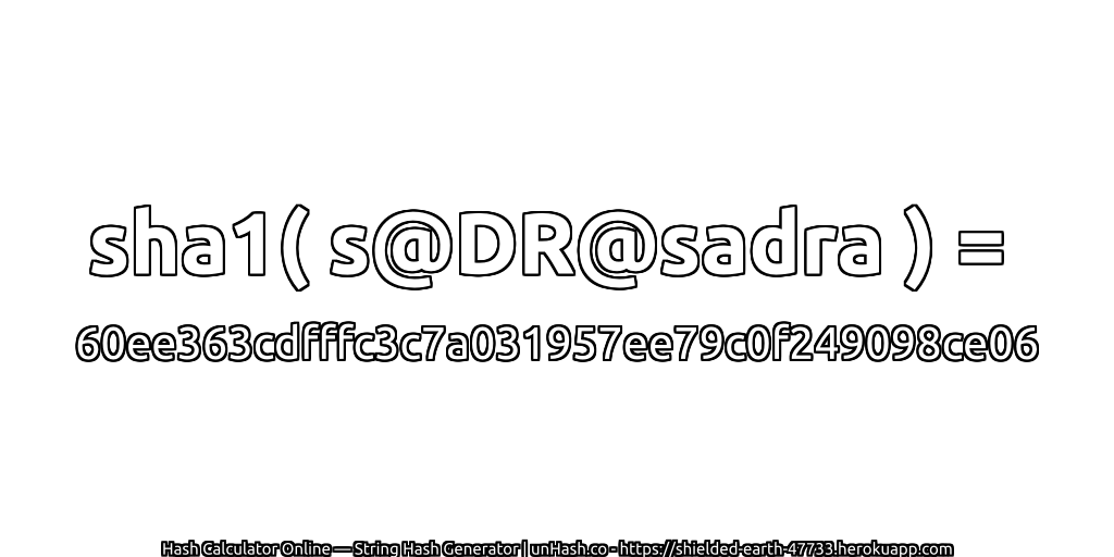 sha1( s@DR@sadra ) = 60ee363cdfffc3c7a031957ee79c0f249098ce06 | unHash.co