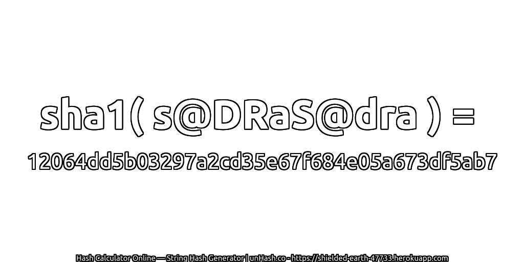 sha1( s@DRaS@dra ) = 12064dd5b03297a2cd35e67f684e05a673df5ab7 | unHash.co