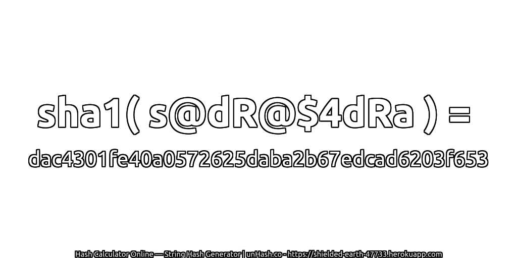 sha1( s@dR@$4dRa ) = dac4301fe40a0572625daba2b67edcad6203f653 | unHash.co