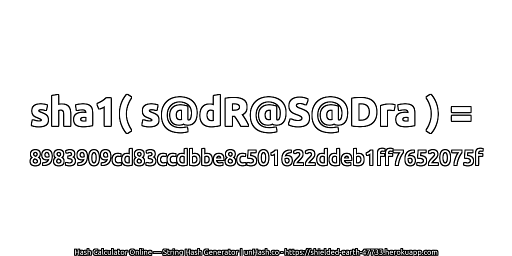 sha1( s@dR@S@Dra ) = 8983909cd83ccdbbe8c501622ddeb1ff7652075f | unHash.co