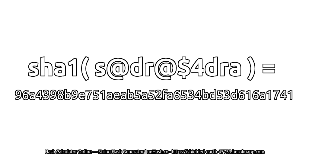 sha1( s@dr@$4dra ) = 96a4398b9e751aeab5a52fa6534bd53d616a1741 | unHash.co