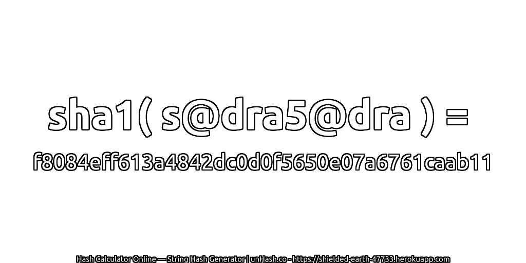 sha1( s@dra5@dra ) = f8084eff613a4842dc0d0f5650e07a6761caab11 | unHash.co