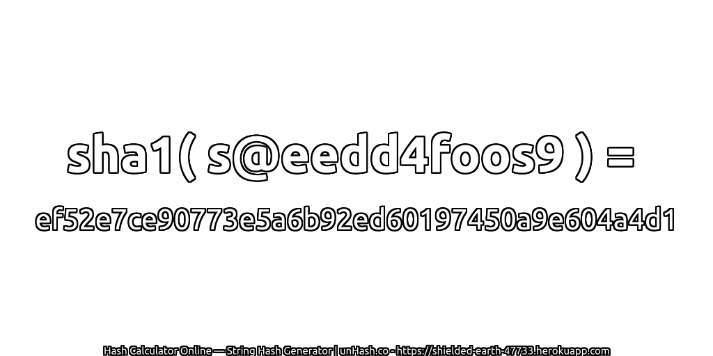 sha1( s@eedd4foos9 ) = ef52e7ce90773e5a6b92ed60197450a9e604a4d1 | unHash.co