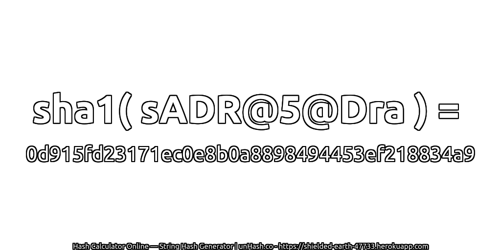 sha1( sADR@5@Dra ) = 0d915fd23171ec0e8b0a8898494453ef218834a9 | unHash.co