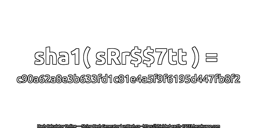 sha1( sRr$$7tt ) = c90a62a8e3b633fd1c81e4a5f9f6195d447fb8f2 | unHash.co