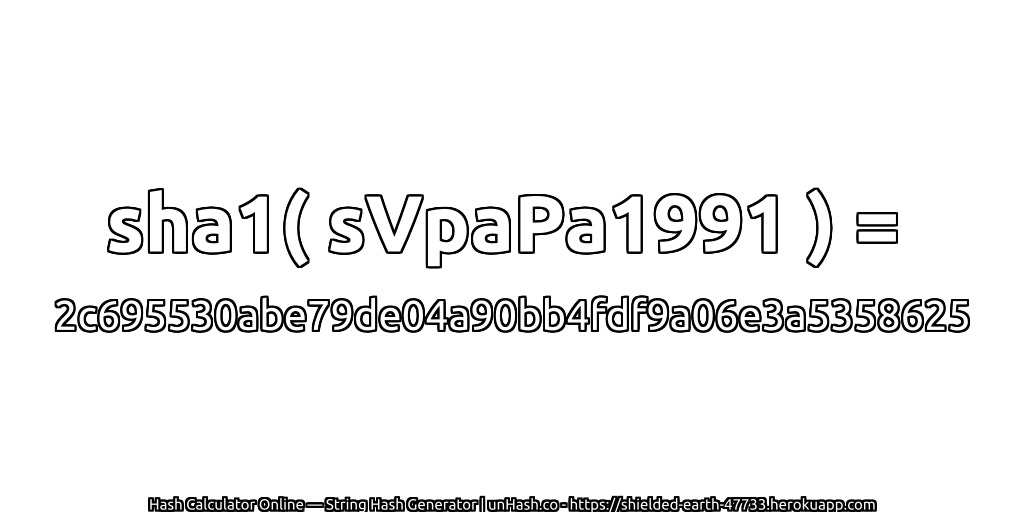 sha1( sVpaPa1991 ) = 2c695530abe79de04a90bb4fdf9a06e3a5358625 | unHash.co