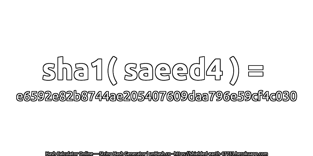 sha1( saeed4 ) = e6592e82b8744ae205407609daa796e59cf4c030 | unHash.co